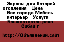 Экраны для батарей отопления › Цена ­ 2 500 - Все города Мебель, интерьер » Услуги   . Башкортостан респ.,Сибай г.